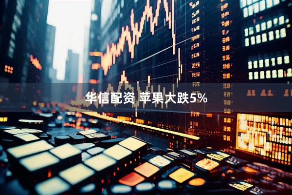 华信配资 苹果大跌5%